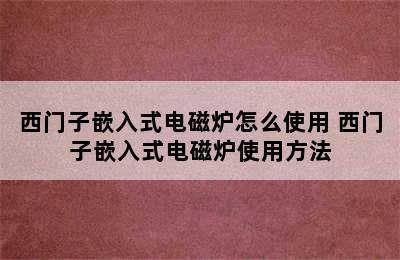 西门子嵌入式电磁炉怎么使用 西门子嵌入式电磁炉使用方法